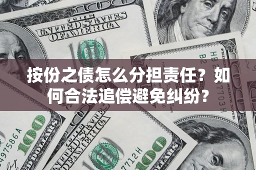 北京按份之债怎么分担责任？如何合法追偿避免纠纷？