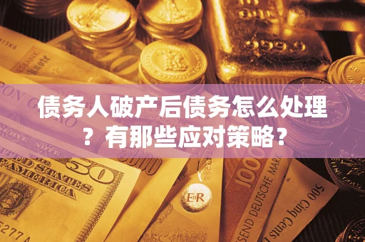 北京债务人破产后债务怎么处理？有那些应对策略？