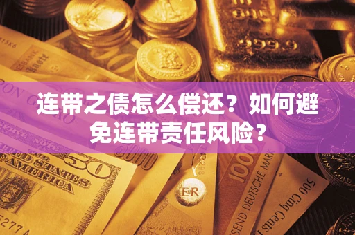 北京连带之债怎么偿还？如何避免连带责任风险？