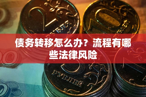 北京债务转移怎么办？流程有哪些法律风险